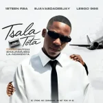 18Teen RSA , SjavasDaDeejay & Lesgo 966 – Tsala Tota ft. Dutch, Shaunmusiq & La-Ngwenya