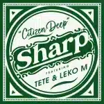 Citizen Deep - Sharp ft. Tete & Leko M