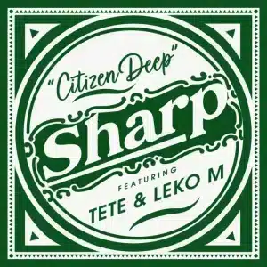 Citizen Deep - Sharp ft. Tete & Leko M