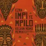 Ezra, Disciples of House & Kelvin Momo – Impi YeMpilo (Kelvin Momo Remix) ft. Kabza De Small, Nkosazana Daughter & D.O.H