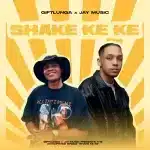 GiftLunga & Jay Music – SHAKE KE KE GiftLunga & Jay Music – SHAKE KE KE