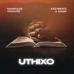 Khanya De Vocalist, ExzyBeatz & King P - UTHIXO