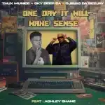 Thux Munice, Sky Deep SA & SjavasDaDeejay - One Day It Will Make Sense ft. Ashley Shane
