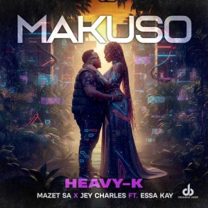 Heavy-K, Mazet SA & Jey Charles - Makuso ft. Essa Kay