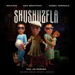 SoulQue, Ama Grootman & Sabza Womqulo - Shushuzela ft. Da Mabusa