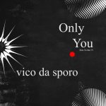 Vico Da Sporo – Only You ft. Xolani N