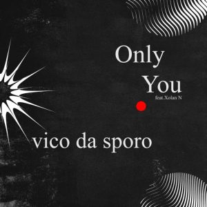 Vico Da Sporo - Only You ft. Xolani N