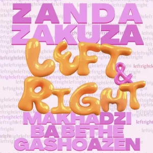 Zanda Zakuza & Makhadzi - Left & Right ft. Ba Bethe Gashoazen