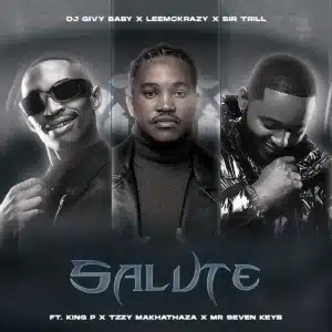 DJ Givy Baby, Leemackrazy & Sir Trill - SALUTE ft. King P, Tzzy Makhathaza & Mr Seven Keys