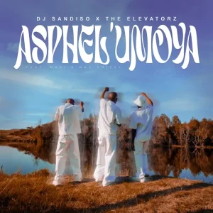 DJ Sandiso & The Elevatorz - Asphel'Umoya ft. Masi & Mac Drizzy