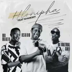 Mr Maker, OSKIDO & Da Muziqal Chef - Hlonipha ft. Shane907