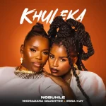 Nobuhle, Nkosazana Daughter & Essa Kay - Khuleka Nobuhle, Nkosazana Daughter & Essa Kay - Khuleka