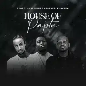SCOTT, Just Slick & Nkanyezi Kubheka - House of Papta