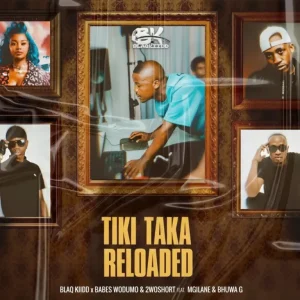 BlaQ Kiidd, Babes Wodumo & 2woshort - Tiki Taka Reloaded ft. Mgilane & Bhuwa G