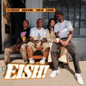 DJ Stresser, Given Kanu & Lady Du - EISH! ft. Slikour