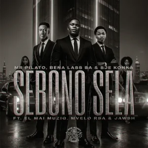 Mr Pilato, Bena Lass SA & Sje Konka - Sebono Sela ft. EL Mai Muziq, Mvelo Rsa & Jawsh