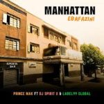 Prince Mak – Manhattan (Ebafazini) Radio Edit ft. Dj Spirit X & Label99 Global