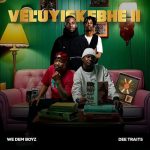 We Dem Boyz & Dee Traits - Vel'uyiskebhe 2 EP We Dem Boyz & Dee Traits - Vel'uyiskebhe 2 EP