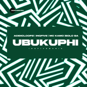 Acidicloopz, InQfive, MC Kamo & Solo SA - UBUKUPHI