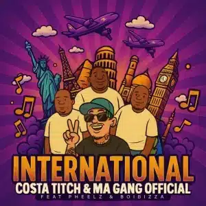 Costa Titch & Ma Gang Official - International ft. Pheelz & BoiBizza