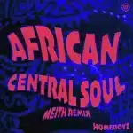 HomeBoyz - African Central Soul (Meith Extended Remix)