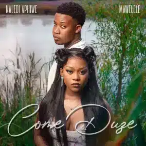 Naledi Aphiwe & Mawelele - Come Duze
