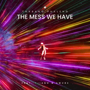 Thabang Phaleng - The mess we have ft. Tiiano & SWVRE