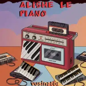 ALBUM: Vusinator - Alishe Le Piano Vol.1