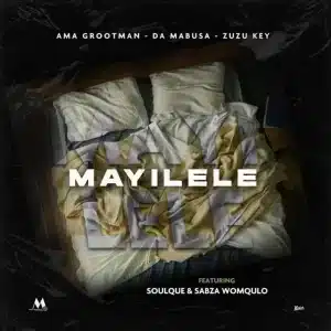 Ama Grootman, Da Mabusa & Zuzu Key - Mayilele ft. SoulQue & Sabza Womqulo