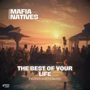 Mafia Natives - The Best Of Your Life (Deeper Dub Rework)