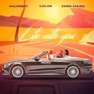 Malungelo - Life with you ft. Kaylow & Zanda Zakuza