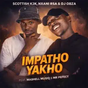 Scottish K2K, Nxani Rsa & DJ Obza - Impatho Yakho ft. Mashell MusIQ & Mr Perfect