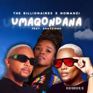 The Billionaires & NOMANZI - Umaqondana ft. Khayzihno