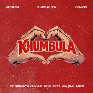 Venom, Shishiliza & Yumbs - Khumbula ft. Nobantu Vilakazi, 031 Choppa, Jay Sax & Mzizi