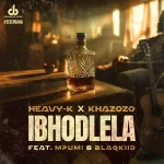 Heavy-K & Khazozo - iBhodlela ft. Mpumi & BlaQKiid