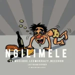Neechor, La Musique & LeeMcKrazy - Ngilimele ft. Mellow & Sleazy & LastbornDiroba