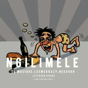 Neechor, La Musique & LeeMcKrazy - Ngilimele ft. Mellow & Sleazy & LastbornDiroba