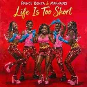 Prince Benza & Makhadzi - Life Is Too Short