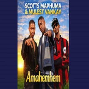 Scotts Maphuma & Mulest Vankay - Amahemhem ft. Offixal RSA