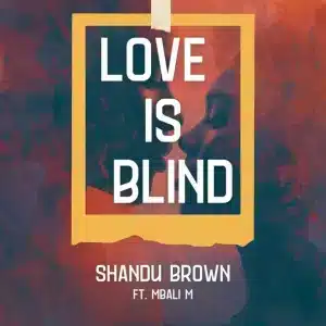 Shandu Brown - Love Is Blind ft. Mbali M