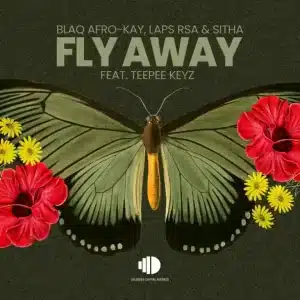 Blaq Afro-Kay, Laps Rsa & Sitha - Fly Away ft. TeePee Keyz
