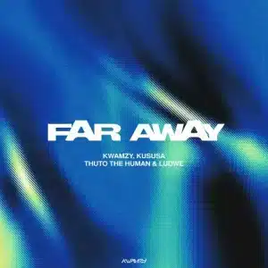 Kwamzy, Kususa & Thuto The Human - Far Away ft. LUDWE