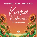 Mgivavo Da DJ, Sebtick DJ & S’kay – Kuyoze Kubenini ft. Way2mnaandi