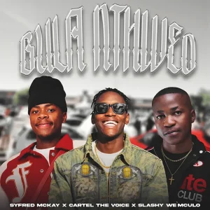 Syfred Mckay, Cartel The Voice & Slashy We'Mculo - Bula Nthweo