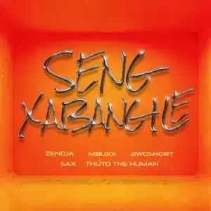 Zenoja & Mbuxx - Seng Xabangile ft. 2woshort, Thuto The Human & Sax