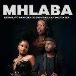 Essa Kay, Thatohatsi & Nkosazana Daughter - Mhlaba Essa Kay, Thatohatsi & Nkosazana Daughter - Mhlaba