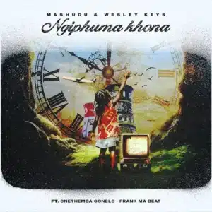 Mashudu & Wesley Keys - Ngiphuma Khona ft. Cnethemba Gonelo & Frank Mabeat