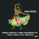 Masterpiece YVK, Venom, Shishiliza & Yumbs - Saka Mama ft. EeQue, Ch'cco, Zwayetoven & Kwesta Masterpiece YVK, Venom, Shishiliza & Yumbs - Saka Mama ft. EeQue, Ch'cco, Zwayetoven & Kwesta