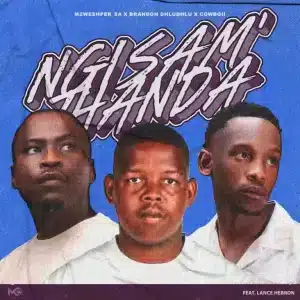 Mzweshper_SA, Brandon Dhludhlu & CowBoii - Ngisam'thanda ft. Lance Hebron
