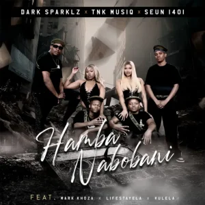 Dark Sparklz, TNK MusiQ & Seun1401 - Hamba Nabobani ft. Mark Khoza, Lifestayela & Vulela